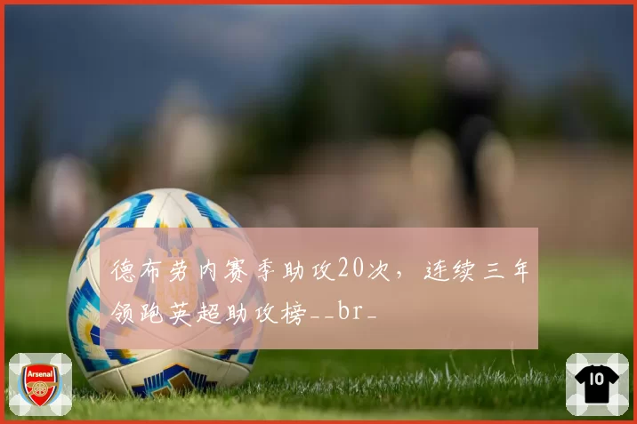 德布劳内赛季助攻20次，连续三年领跑英超助攻榜__br_
