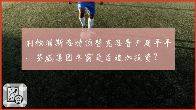 利物浦斯洛特顶替克洛普开局平平,芬威集团冬窗是否追加投资?