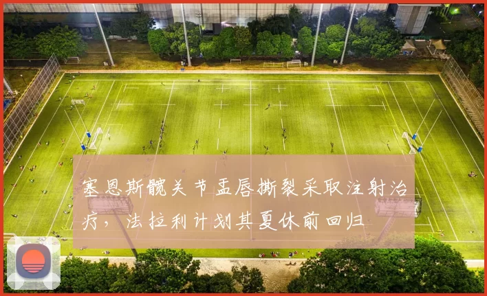 塞恩斯髋关节盂唇撕裂采取注射治疗,法拉利计划其夏休前回归
