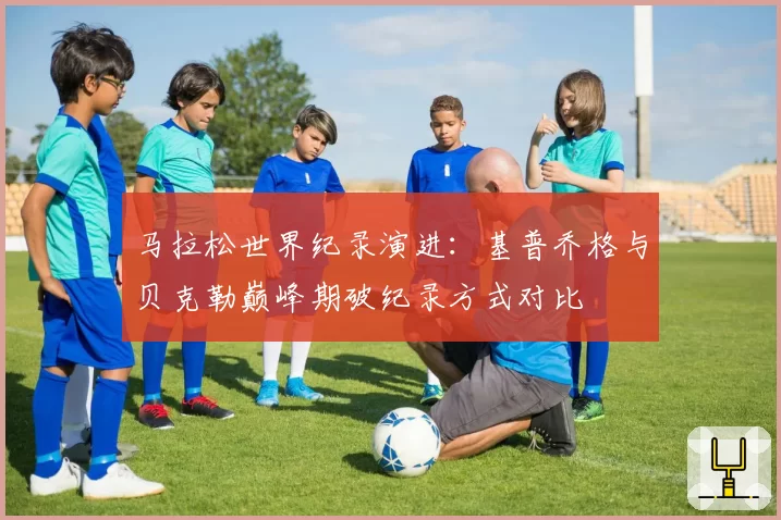 马拉松世界纪录演进：基普乔格与贝克勒巅峰期破纪录方式对比