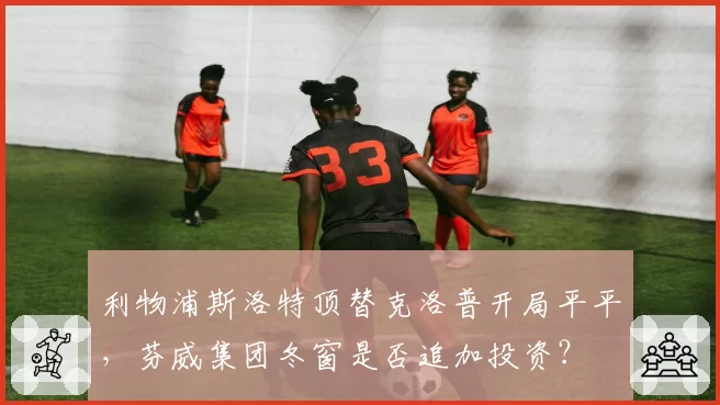 利物浦斯洛特顶替克洛普开局平平,芬威集团冬窗是否追加投资?