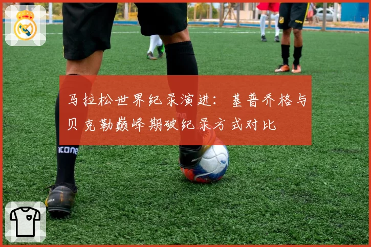 马拉松世界纪录演进：基普乔格与贝克勒巅峰期破纪录方式对比